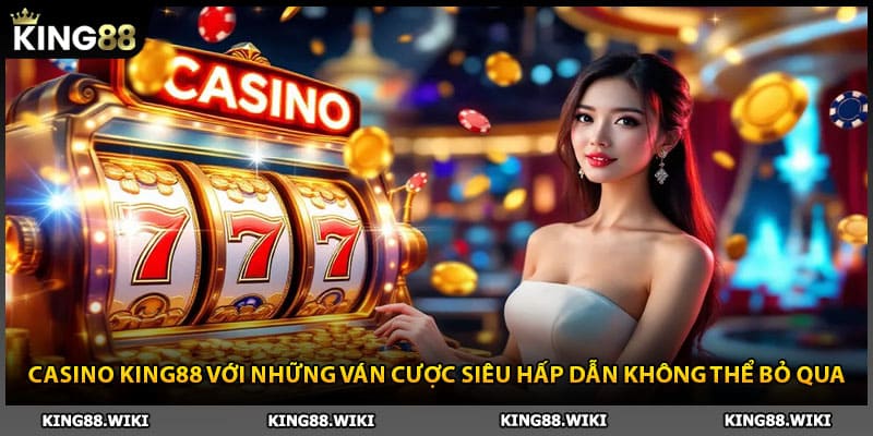 Casino King88 với những ván cược siêu hấp dẫn không thể bỏ qua